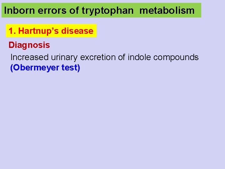 Inborn errors of tryptophan metabolism 1. Hartnup’s disease Diagnosis Increased urinary excretion of indole