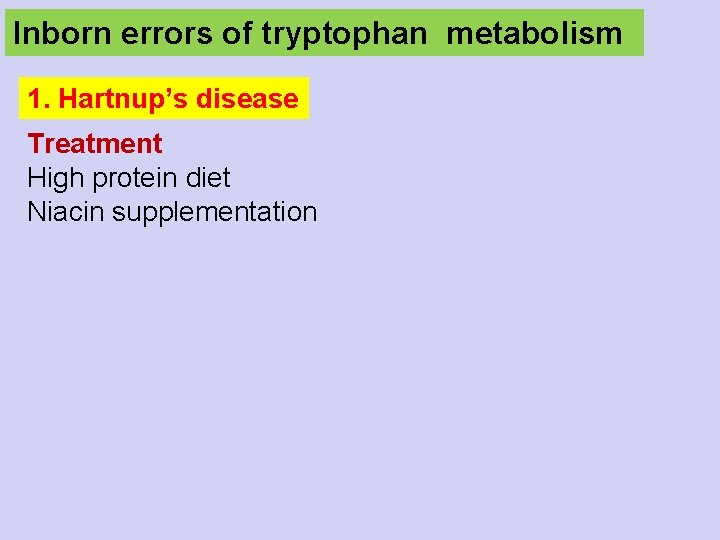 Inborn errors of tryptophan metabolism 1. Hartnup’s disease Treatment High protein diet Niacin supplementation