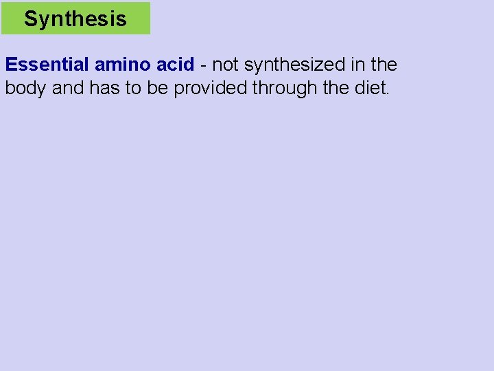 Synthesis Essential amino acid - not synthesized in the body and has to be