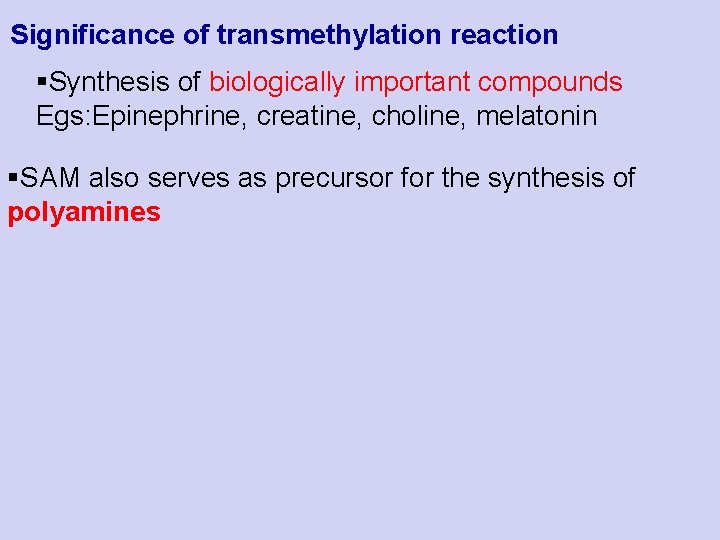 Significance of transmethylation reaction §Synthesis of biologically important compounds Egs: Epinephrine, creatine, choline, melatonin