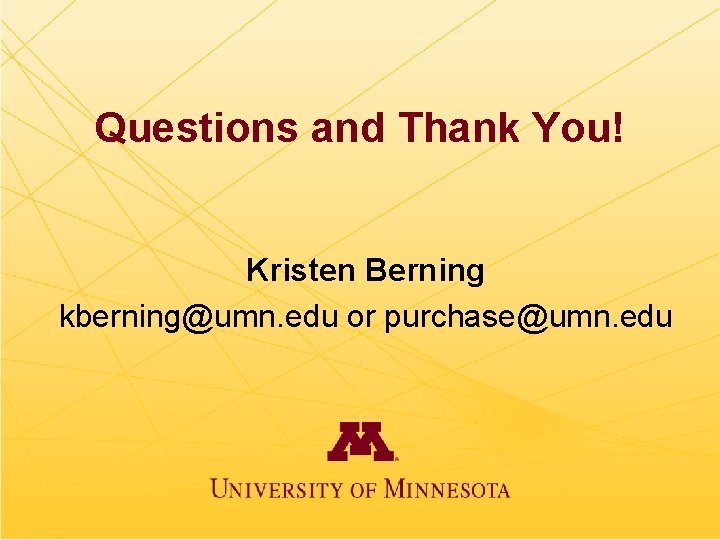 Questions and Thank You! Kristen Berning kberning@umn. edu or purchase@umn. edu 