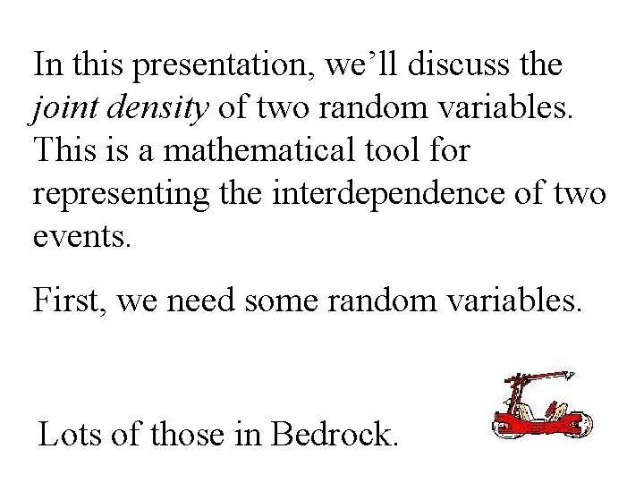 In this presentation, we’ll discuss the joint density of two random variables. This is