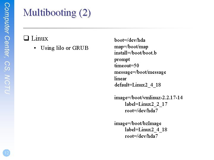 Computer Center, CS, NCTU Multibooting (2) q Linux • Using lilo or GRUB boot=/dev/hda