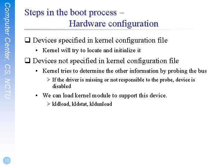 Computer Center, CS, NCTU Steps in the boot process – Hardware configuration q Devices