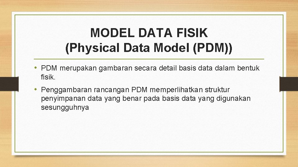 MODEL DATA FISIK (Physical Data Model (PDM)) • PDM merupakan gambaran secara detail basis