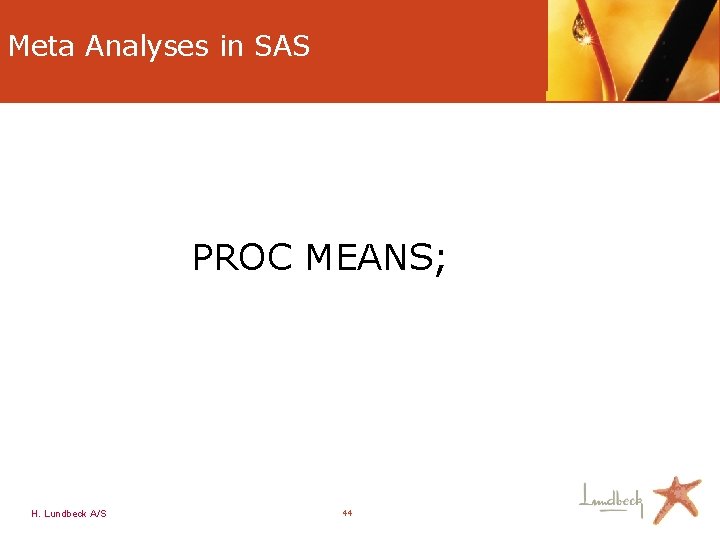 Meta Analyses in SAS PROC MEANS; H. Lundbeck A/S 44 