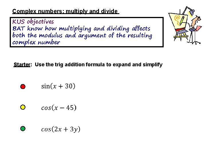 Complex numbers: multiply and divide KUS objectives BAT know how multiplying and dividing affects