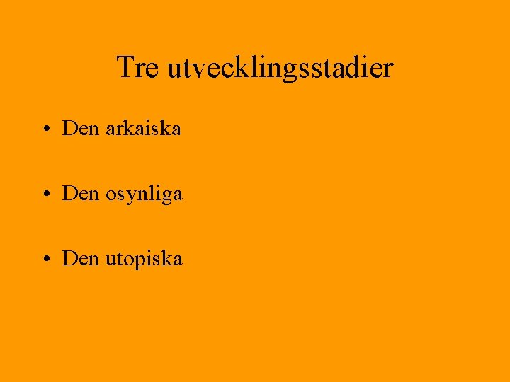 Tre utvecklingsstadier • Den arkaiska • Den osynliga • Den utopiska 