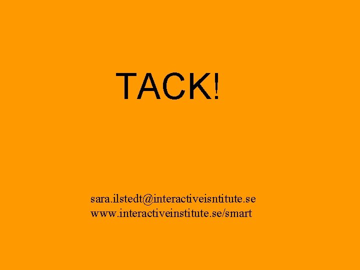 TACK! sara. ilstedt@interactiveisntitute. se www. interactiveinstitute. se/smart 