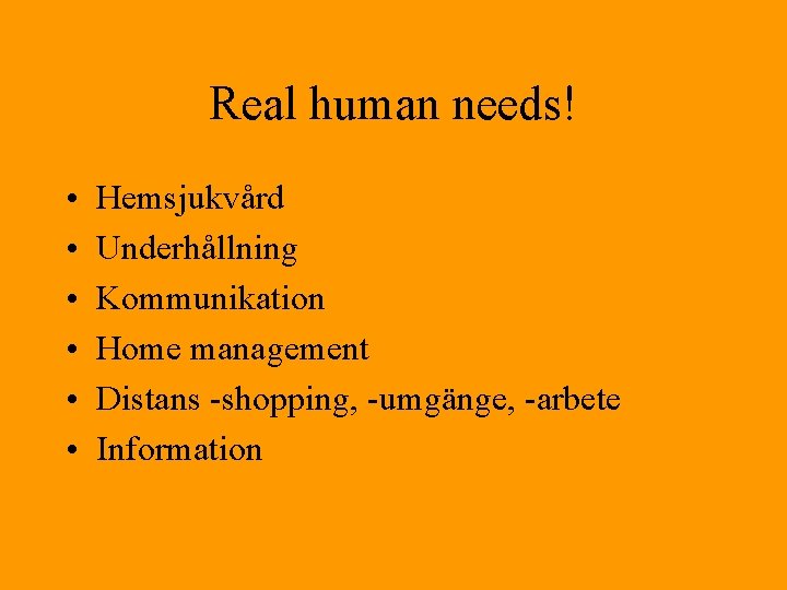 Real human needs! • • • Hemsjukvård Underhållning Kommunikation Home management Distans -shopping, -umgänge,