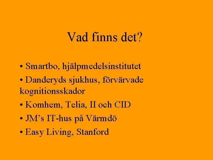 Vad finns det? • Smartbo, hjälpmedelsinstitutet • Danderyds sjukhus, förvärvade kognitionsskador • Komhem, Telia,