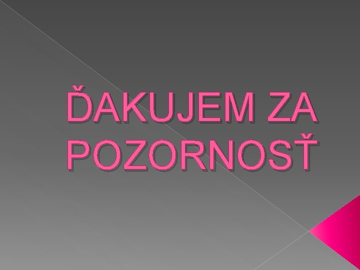 ĎAKUJEM ZA POZORNOSŤ 
