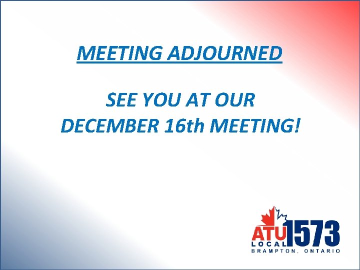 MEETING ADJOURNED SEE YOU AT OUR DECEMBER 16 th MEETING! 