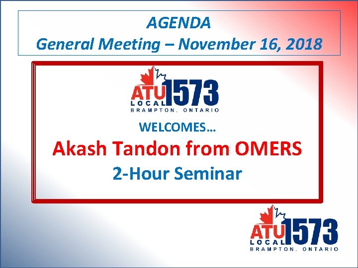 AGENDA General Meeting – November 16, 2018 WELCOMES… Akash Tandon from OMERS 2 -Hour