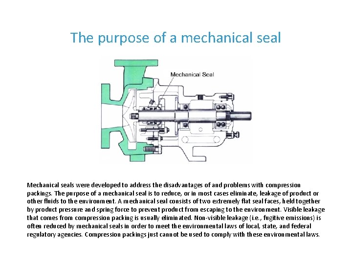 The purpose of a mechanical seal Mechanical seals were developed to address the disadvantages