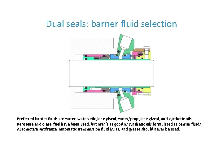 Dual seals: barrier fluid selection Preferred barrier fluids are water, water/ethylene glycol, water/propylene glycol,