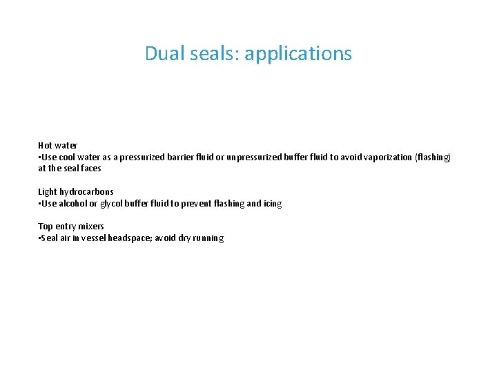 Dual seals: applications Hot water • Use cool water as a pressurized barrier fluid