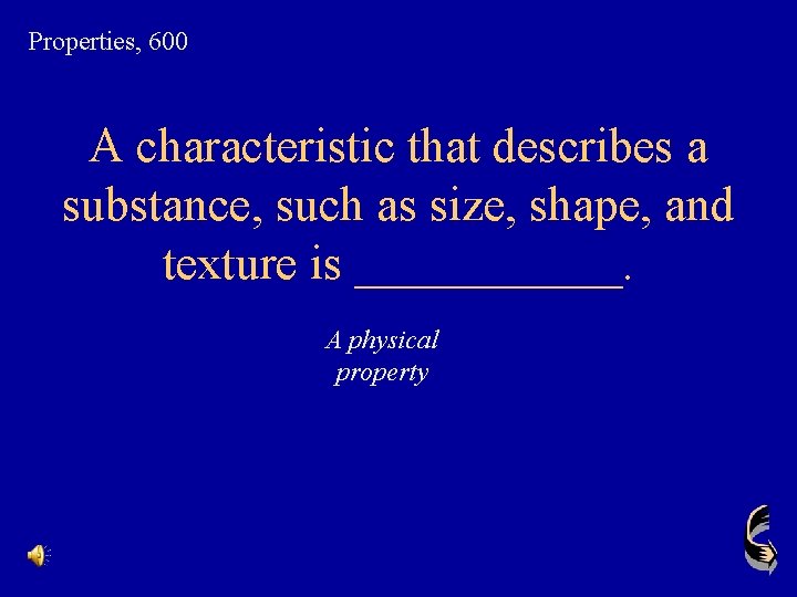 Properties, 600 A characteristic that describes a substance, such as size, shape, and texture