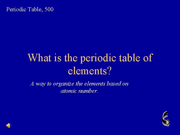 Periodic Table, 500 What is the periodic table of elements? A way to organize