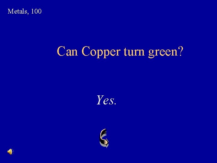 Metals, 100 Can Copper turn green? Yes. 
