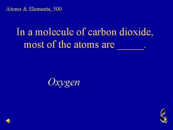 Atoms & Elements, 500 In a molecule of carbon dioxide, most of the atoms