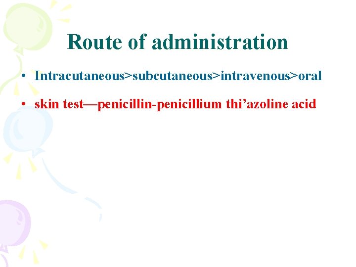Route of administration • Intracutaneous>subcutaneous>intravenous>oral • skin test—penicillin-penicillium thi’azoline acid 