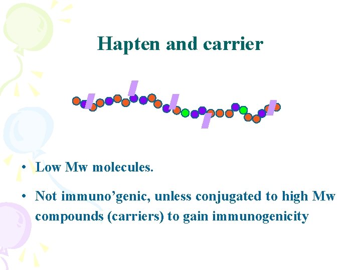 Hapten and carrier • Low Mw molecules. • Not immuno’genic, unless conjugated to high