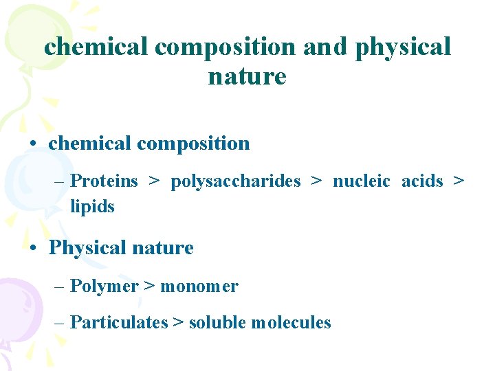 chemical composition and physical nature • chemical composition – Proteins > polysaccharides > nucleic