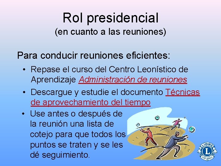 Rol presidencial (en cuanto a las reuniones) Para conducir reuniones eficientes: • Repase el