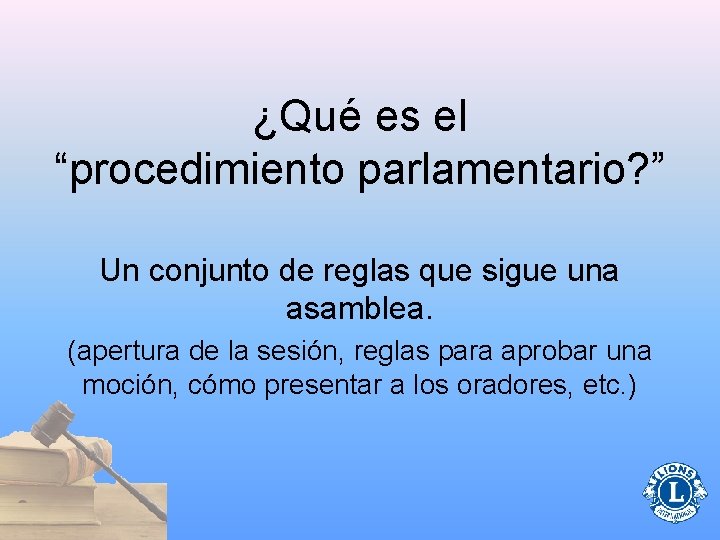 ¿Qué es el “procedimiento parlamentario? ” Un conjunto de reglas que sigue una asamblea.