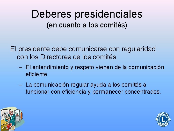 Deberes presidenciales (en cuanto a los comités) El presidente debe comunicarse con regularidad con
