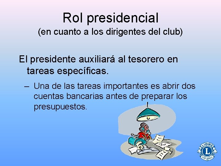 Rol presidencial (en cuanto a los dirigentes del club) El presidente auxiliará al tesorero