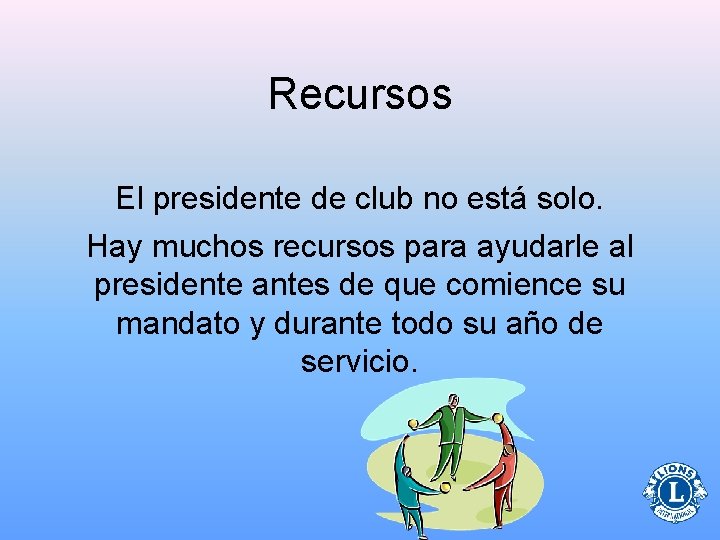 Recursos El presidente de club no está solo. Hay muchos recursos para ayudarle al