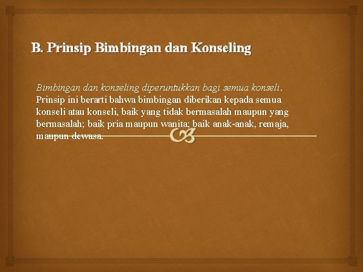 B. Prinsip Bimbingan dan Konseling Bimbingan dan konseling diperuntukkan bagi semua konseli. Prinsip ini