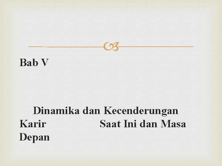  Bab V Dinamika dan Kecenderungan Karir Saat Ini dan Masa Depan 