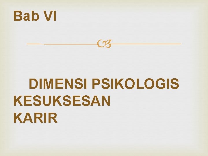 Bab VI DIMENSI PSIKOLOGIS KESUKSESAN KARIR 