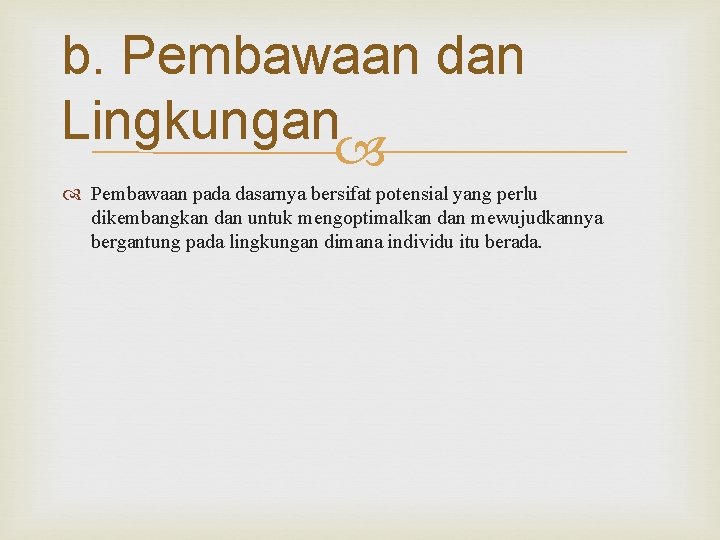 b. Pembawaan dan Lingkungan Pembawaan pada dasarnya bersifat potensial yang perlu dikembangkan dan untuk