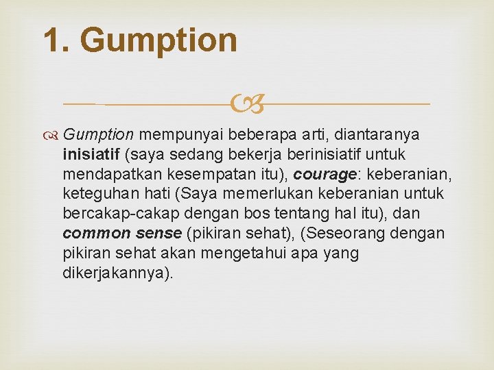 1. Gumption mempunyai beberapa arti, diantaranya inisiatif (saya sedang bekerja berinisiatif untuk mendapatkan kesempatan