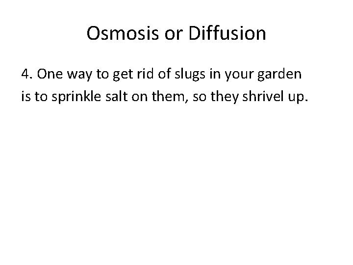 Osmosis or Diffusion 4. One way to get rid of slugs in your garden Osmosis or Diffusion 4. One way to get rid of slugs in your garden
