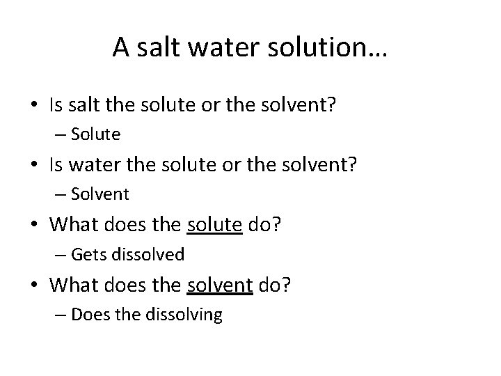 A salt water solution… • Is salt the solute or the solvent? – Solute