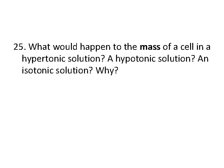 25. What would happen to the mass of a cell in a hypertonic solution?