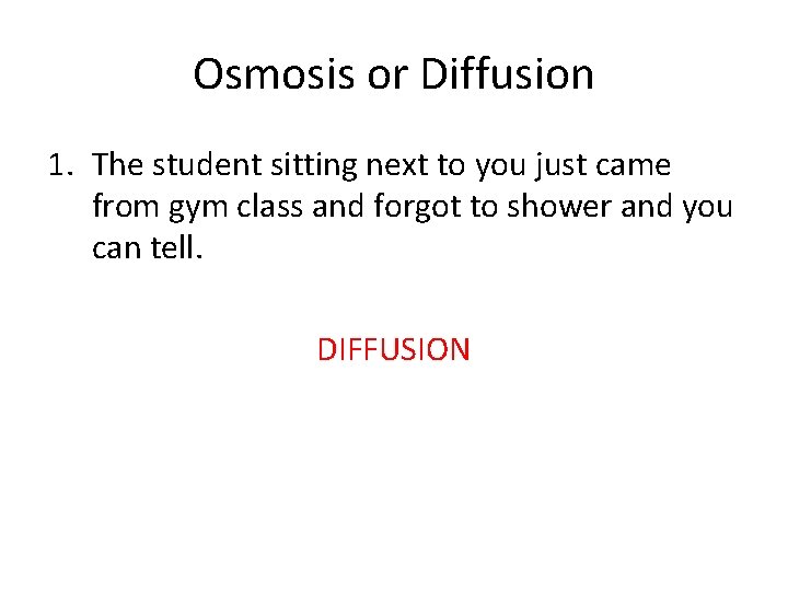 Osmosis or Diffusion 1. The student sitting next to you just came from gym