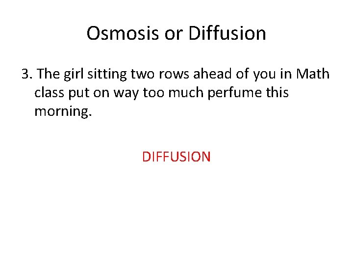 Osmosis or Diffusion 3. The girl sitting two rows ahead of you in Math Osmosis or Diffusion 3. The girl sitting two rows ahead of you in Math