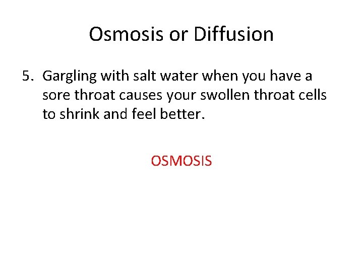 Osmosis or Diffusion 5. Gargling with salt water when you have a sore throat