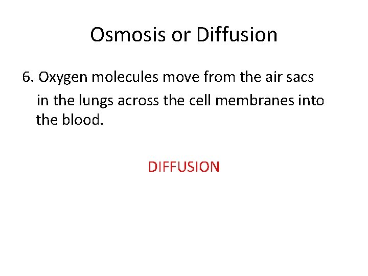 Osmosis or Diffusion 6. Oxygen molecules move from the air sacs in the lungs