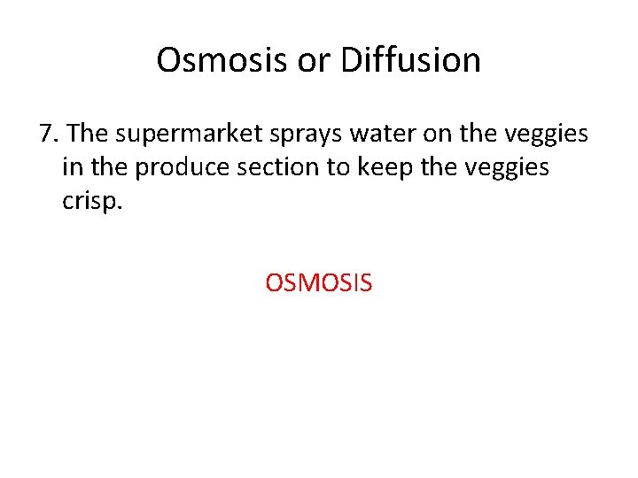 Osmosis or Diffusion 7. The supermarket sprays water on the veggies in the produce