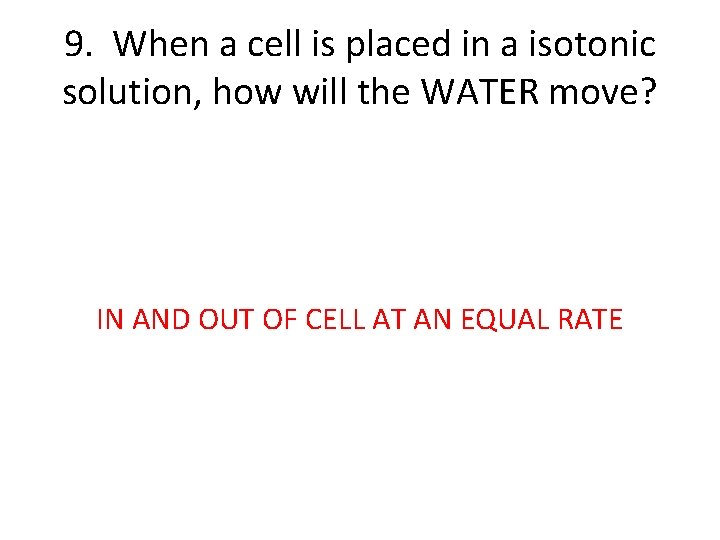 9. When a cell is placed in a isotonic solution, how will the WATER 9. When a cell is placed in a isotonic solution, how will the WATER