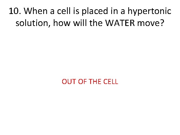 10. When a cell is placed in a hypertonic solution, how will the WATER 10. When a cell is placed in a hypertonic solution, how will the WATER