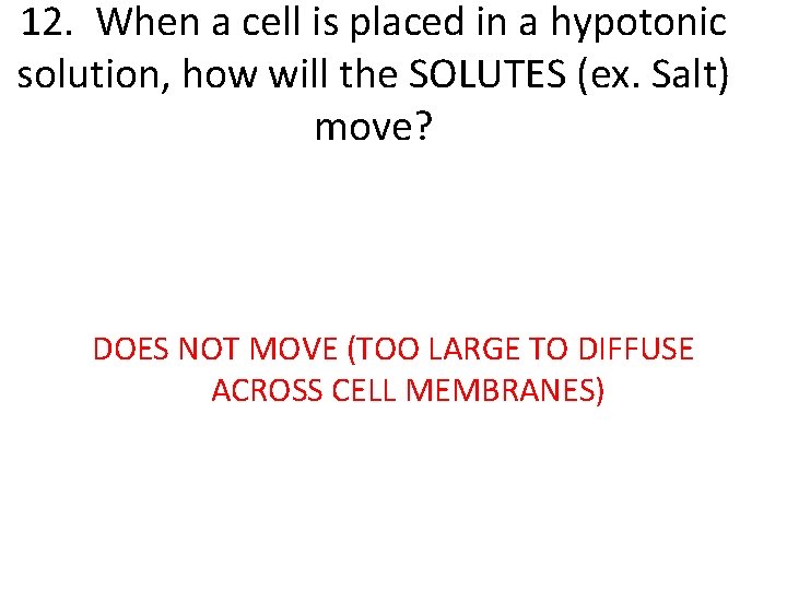 12. When a cell is placed in a hypotonic solution, how will the SOLUTES