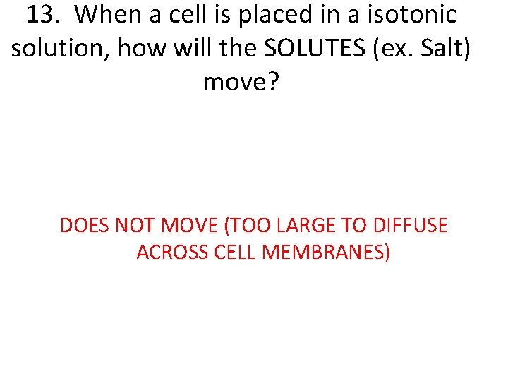 13. When a cell is placed in a isotonic solution, how will the SOLUTES